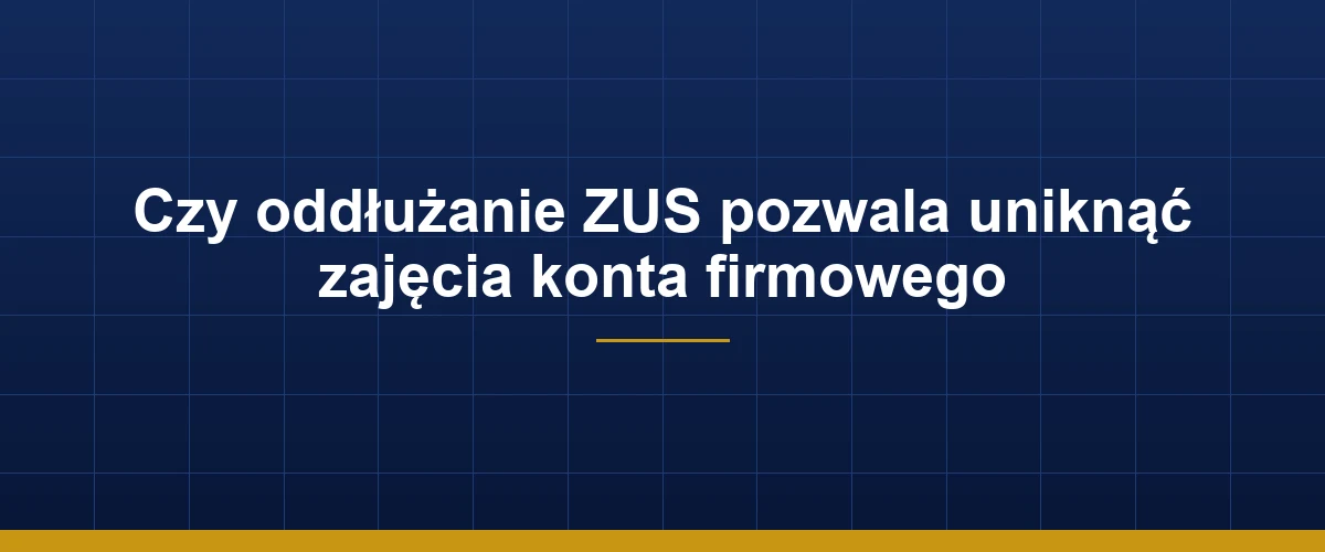 ZUS a komornik — ochrona konta firmowego przed egzekucją