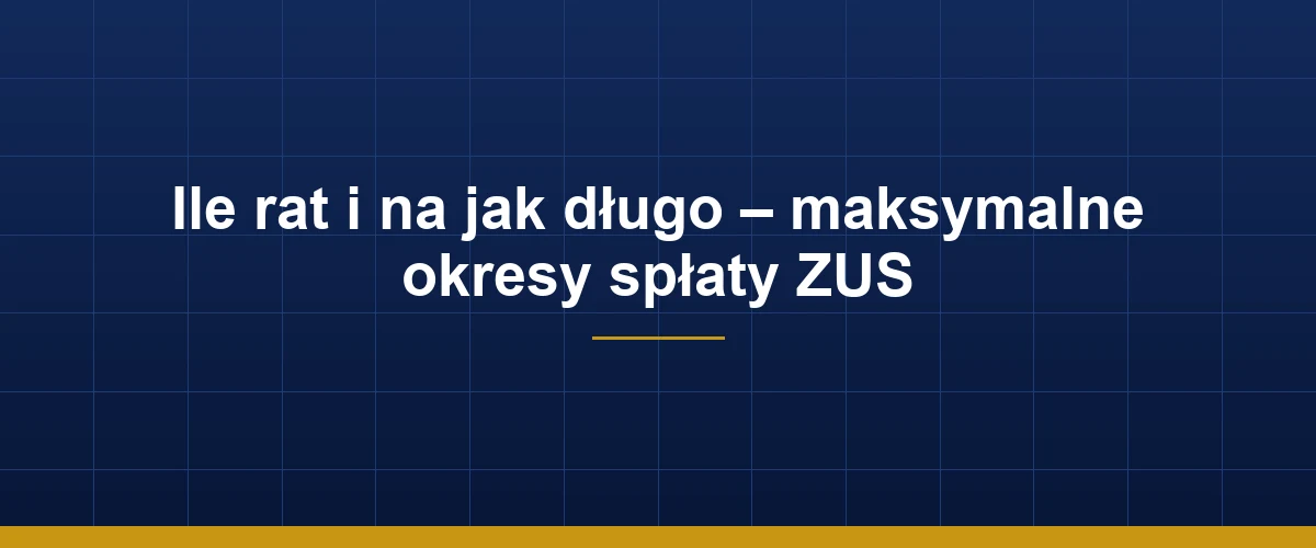 Harmonogram spłaty układu ratalnego ZUS – tabela rat i terminów
