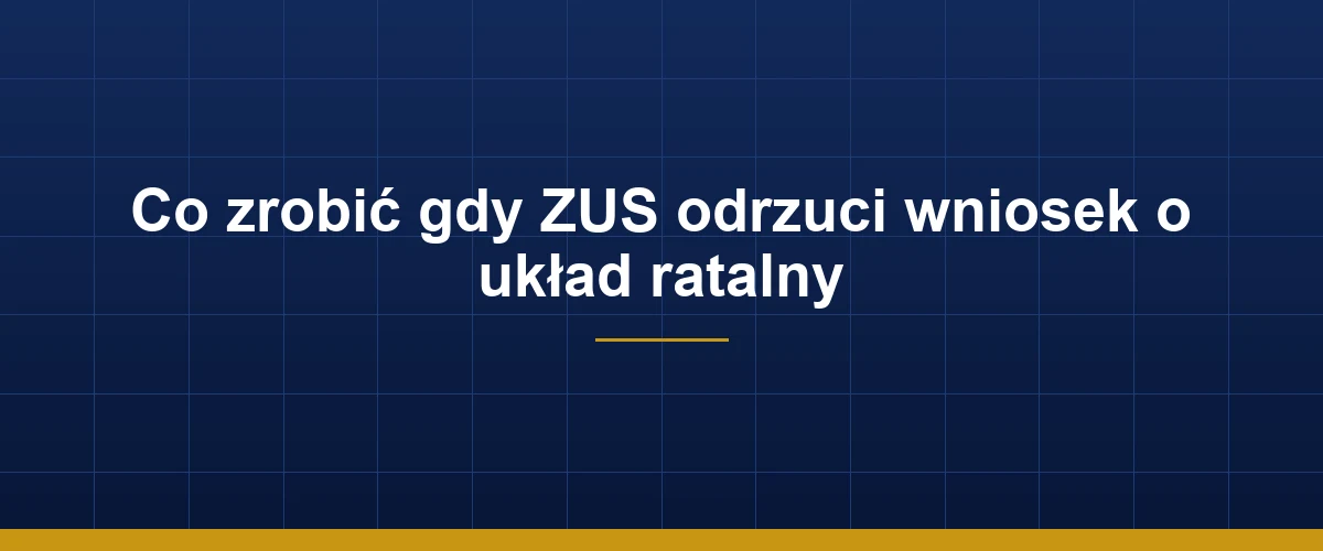 Odmowa układu ratalnego ZUS – co dalej zrobić z długiem