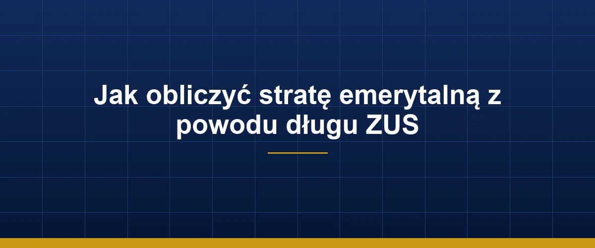 Obliczanie straty emerytalnej spowodowanej nieopłaconymi składkami ZUS
