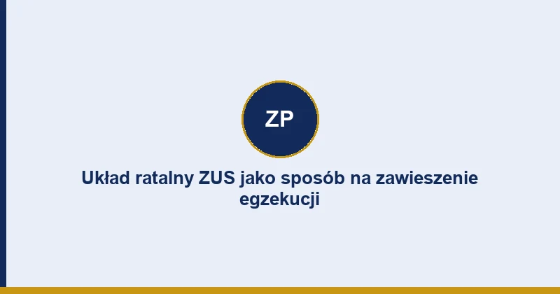 Układ ratalny ZUS jako sposób na zawieszenie egzekucji