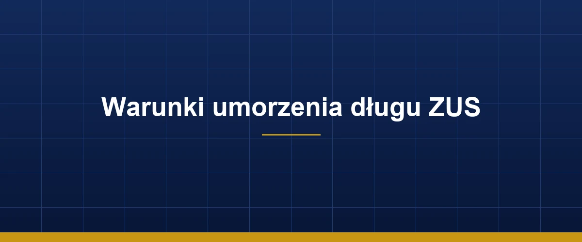 Warunki umorzenia długu ZUS — kto może się ubiegać