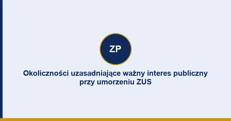 Okoliczności uzasadniające ważny interes publiczny przy umorzeniu ZUS